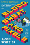 Blood, Sweat, and Pixels The Triumphant, Turbulent Stories Behind How Video Games Are Made