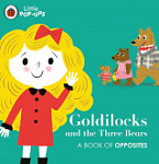 Little Pop-Ups Goldilocks and the Three Bears A Book of Opposites