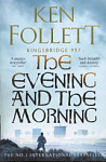 The Evening and the Morning The Prequel to The Pillars of the Earth, A Kingsbridge Novel