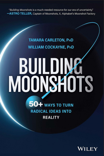 Building Moonshots: 50+ Ways To Turn Radical Ideas Into Reality