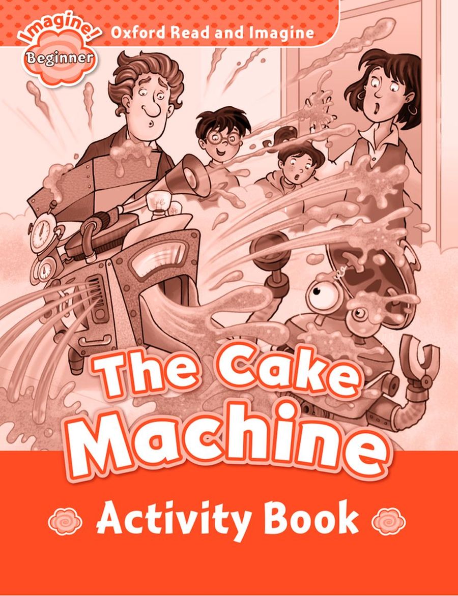 Oxford Read and Imagine  Beginner The Cake Machine  Activity Book
