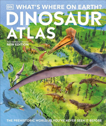 What's Where on Earth? Dinosaur Atlas The Prehistoric World as You've Never Seen it Before
