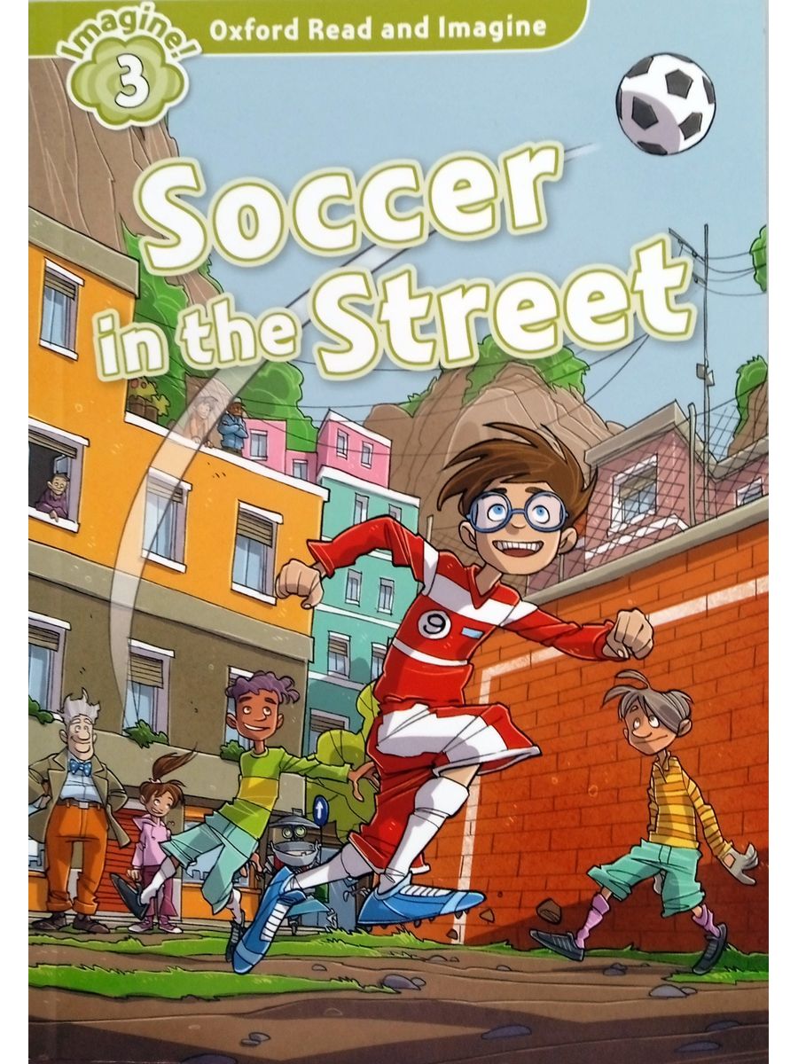 Oxford Read and Imagine 3 Soccer in the Street