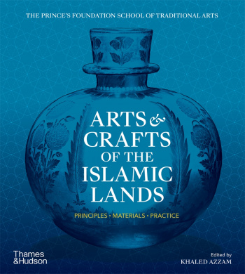 Arts & Crafts of the Islamic Lands Principles, Materials, Practice