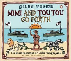 Mimi and Toutou Go Forth: The Bizarre Battle of Lake Tanganyika Audiobook on CDs