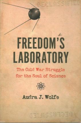 Freedom's Laboratory The Cold War Struggle for the Soul of Science