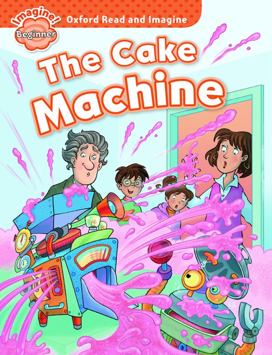 Oxford Read and Imagine  Beginner The Cake Machine