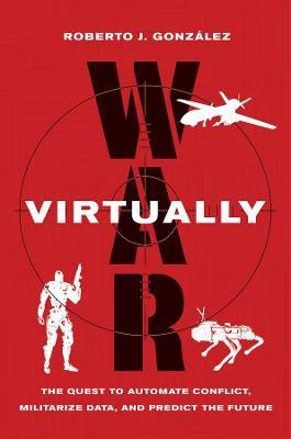 War Virtually The Quest to Automate Conflict, Militarize Data, and Predict the Future