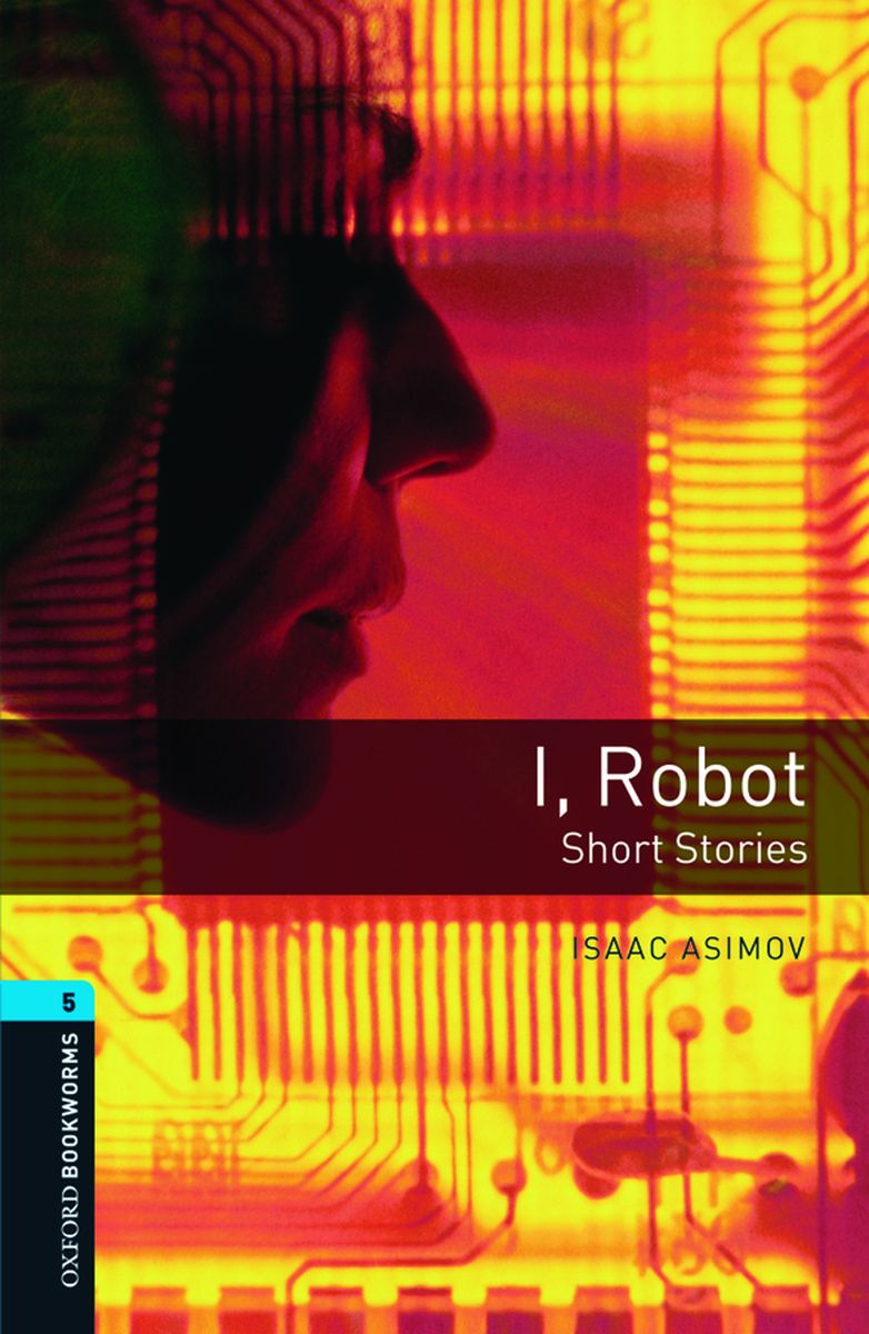 Oxford Bookworms Library 5 I, Robot Short Stories
