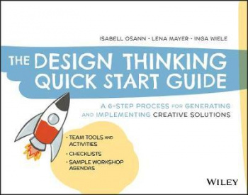 The Design Thinking Quick Start Guide A 6-Step Process for Generating and Implementing Creative Solutions