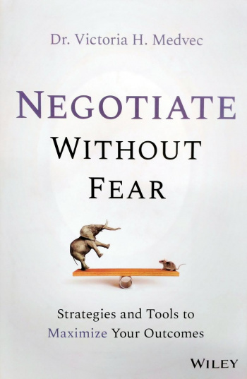 Negotiate Without Fear Strategies and Tools to Maximize Your Outcomes