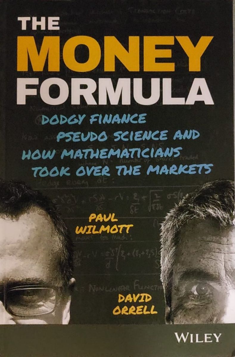 The Money Formula Dodgy Finance, Pseudo Science, and How Mathematicians Took Over the Markets