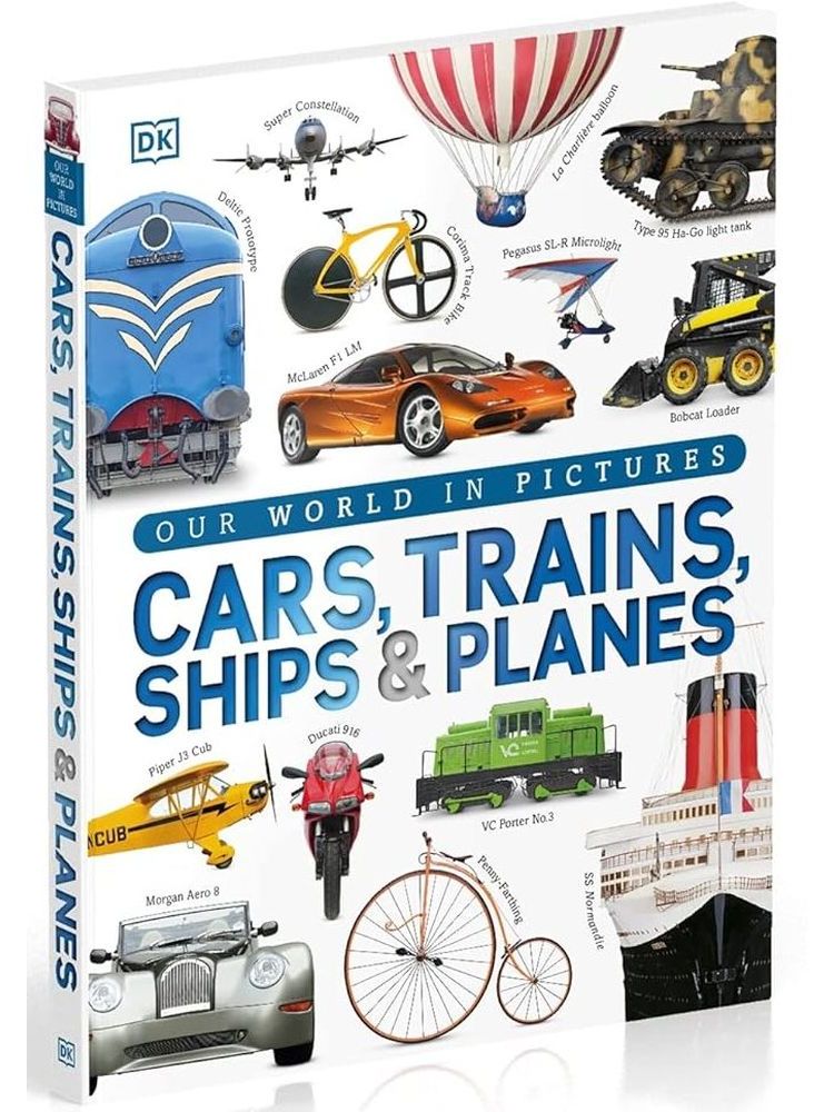 Cars Trains Ships and Planes A Visual Encyclopedia of Every Vehicle
