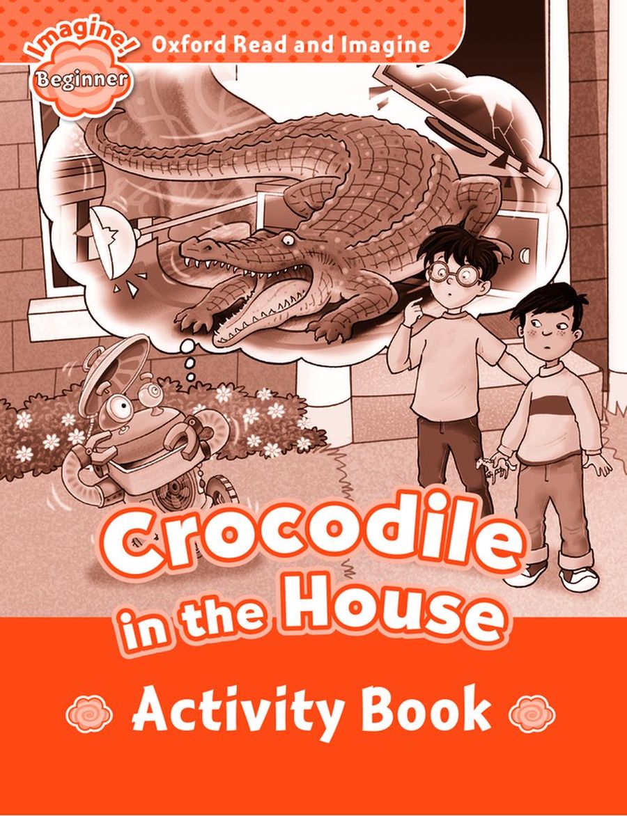 Oxford Read and Imagine  Beginner Crocodile in the House Activity Book