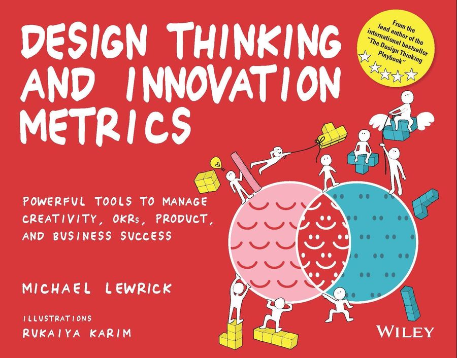 Design Thinking and Innovation Metrics: Powerful Tools to Manage Creativity, OKRs, Product, and Business Success