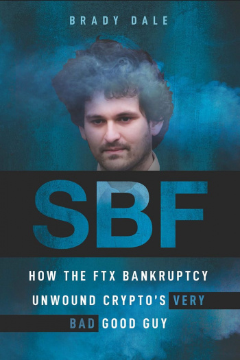 SBF How The FTX Bankruptcy Unwound Crypto's Very Bad Good Guy