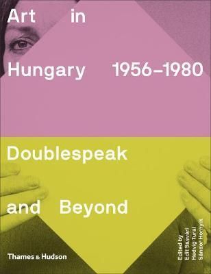 Art in Hungary, 1956-1980 : Doublespeak and Beyond