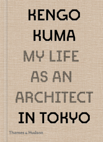 Kengo Kuma My Life as an Architect in Tokyo