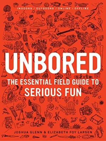Unbored The Essential Field Guide to Serious Fun