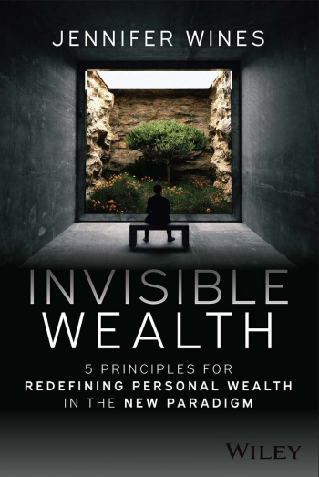 Invisible Wealth 5 Principles for Redefining Personal Wealth in the New Paradigm