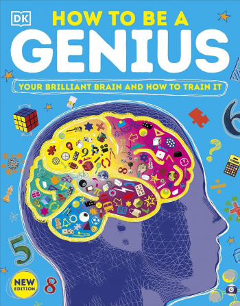 How to be a Genius Your Brilliant Brain and How to Train It