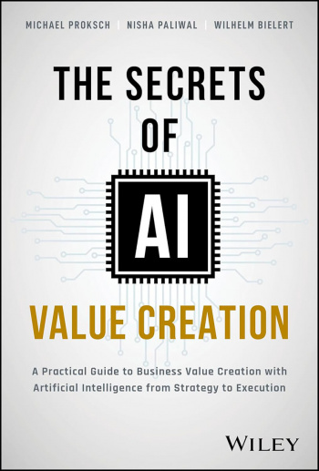 The Secrets of AI Value Creation: A Practical Guide to Business Value Creation with Artificial Intelligence from Strategy to Execution