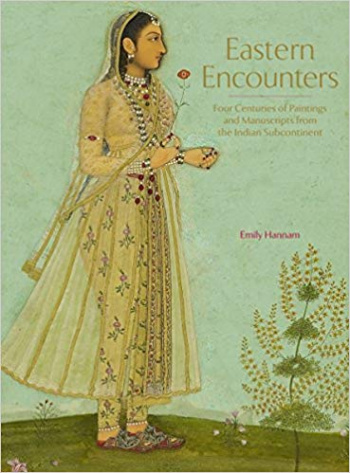 Eastern Encounters: Four Centuries of Paintings and Manuscripts from the Indian Subcontinent