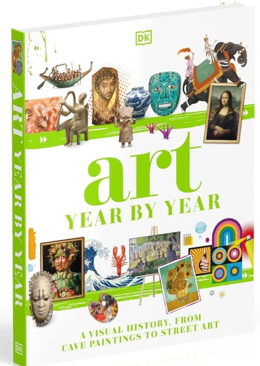 Art Year by Year A Visual History, from Cave Paintings to Street Art