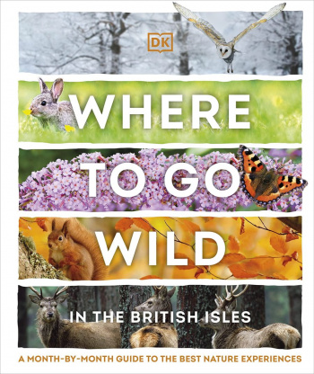Where to Go Wild in the British Isles A Month-by-Month Guide to the Best Nature Experiences