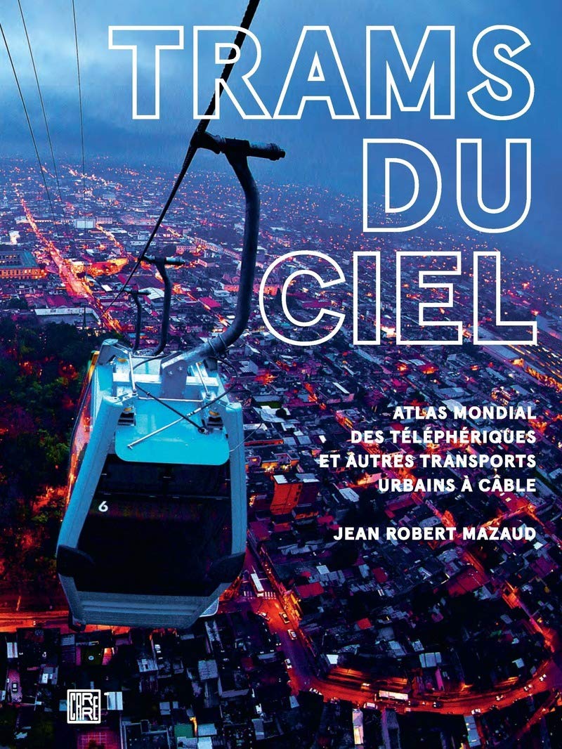 Trams du ciel Atlas mondial des telepheriques et autres transports urbains a cable