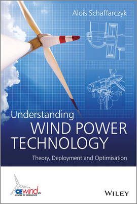 Understanding Wind Power Technology Theory, Deployment and Optimisation