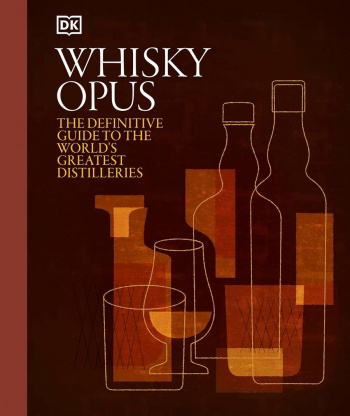 Whisky Opus The Definitive Guide to the World's Greatest Whisky Distilleries
