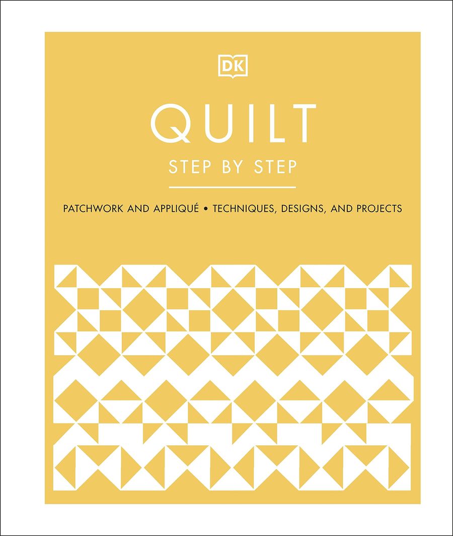 Quilt Step by Step Patchwork and Applique, Techniques, Designs, and Projects