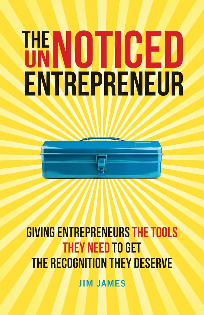 The UnNoticed Entrepreneur Book 2 Giving Entrepreneurs the Tools They Need to Get the Recognition They Deserve