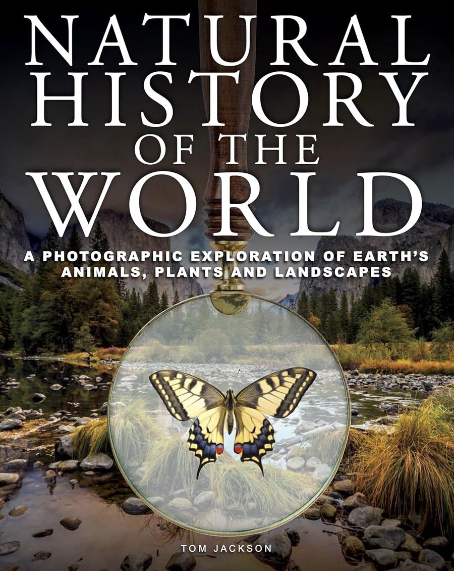 Natural History of the World A Photographic Exploration of Earth's Animals, Plants and Landscapes