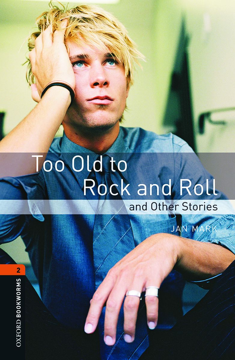 Oxford Bookworms Library 2 Too Old to Rock and Roll and Other Stories