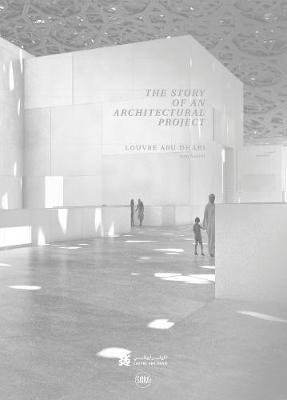 Louvre Abu Dhabi The Story of an Architectural Project