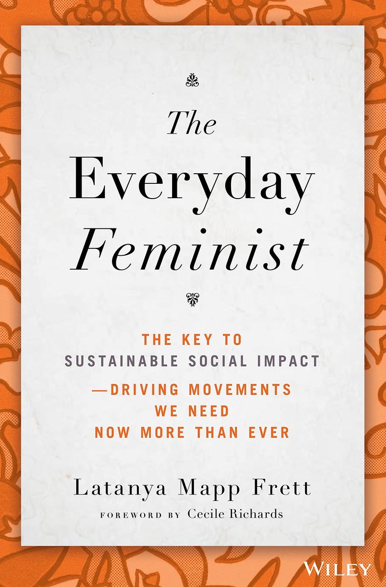 The Everyday Feminist The Key to Sustainable Social Impact Driving Movements We Need Now More than Ever