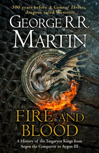 Fire and Blood A History of the Targaryen Kings from Aegon the Conqueror to Aegon III