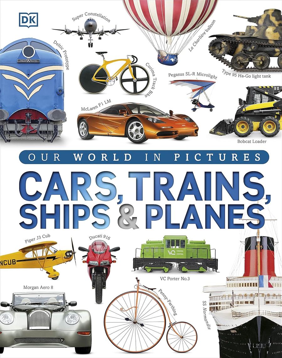 Cars Trains Ships and Planes A Visual Encyclopedia of Every Vehicle