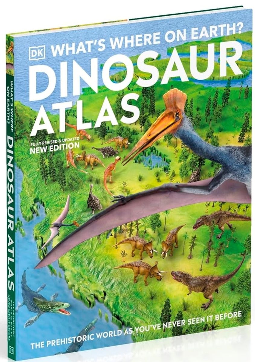 What's Where on Earth? Dinosaur Atlas The Prehistoric World as You've Never Seen it Before