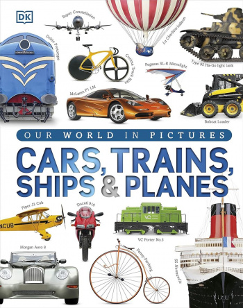Cars Trains Ships and Planes A Visual Encyclopedia of Every Vehicle