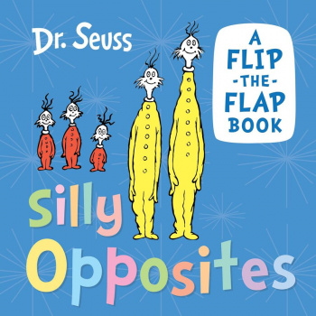 Silly Opposites A flip-the-flap book Dr Seuss