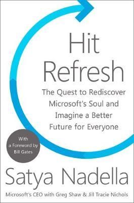 Hit Refresh : The Quest to Rediscover Microsoft's Soul and Imagine a Better Future for Everyone