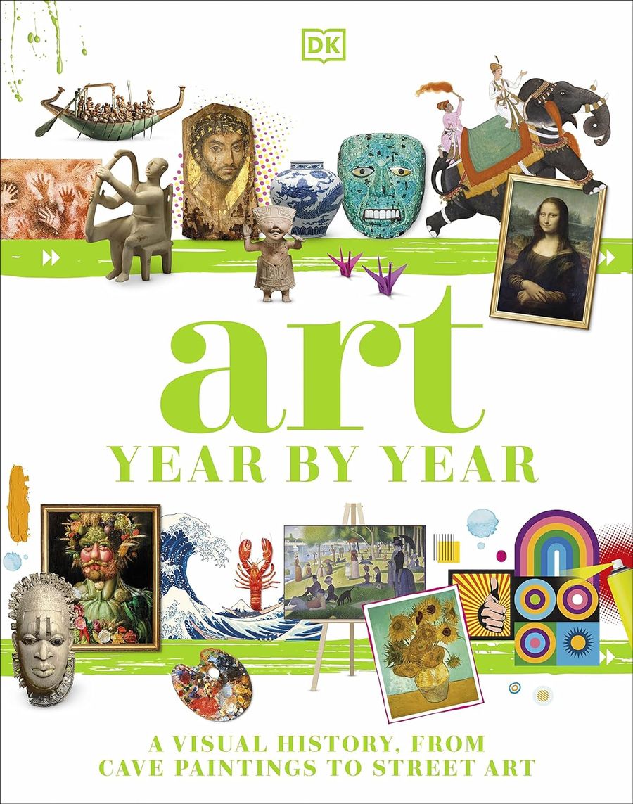 Art Year by Year A Visual History, from Cave Paintings to Street Art