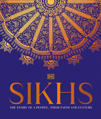 Sikhs A Story of a People, Their Faith and Culture