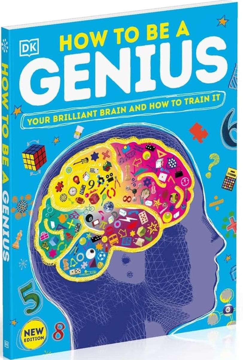How to be a Genius Your Brilliant Brain and How to Train It