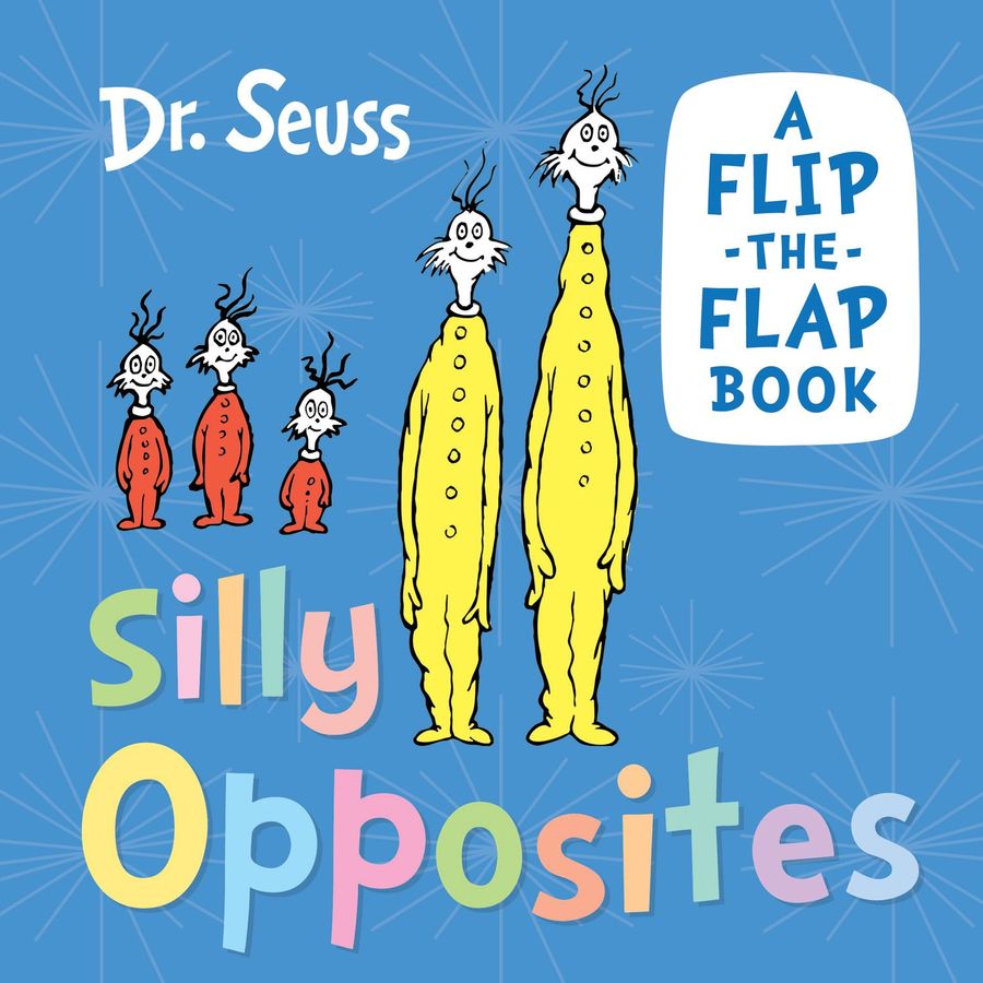 Silly Opposites A flip-the-flap book Dr Seuss