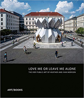 Love Me or Leave Me Alone The Very Public Art of Heather and Ivan Morison