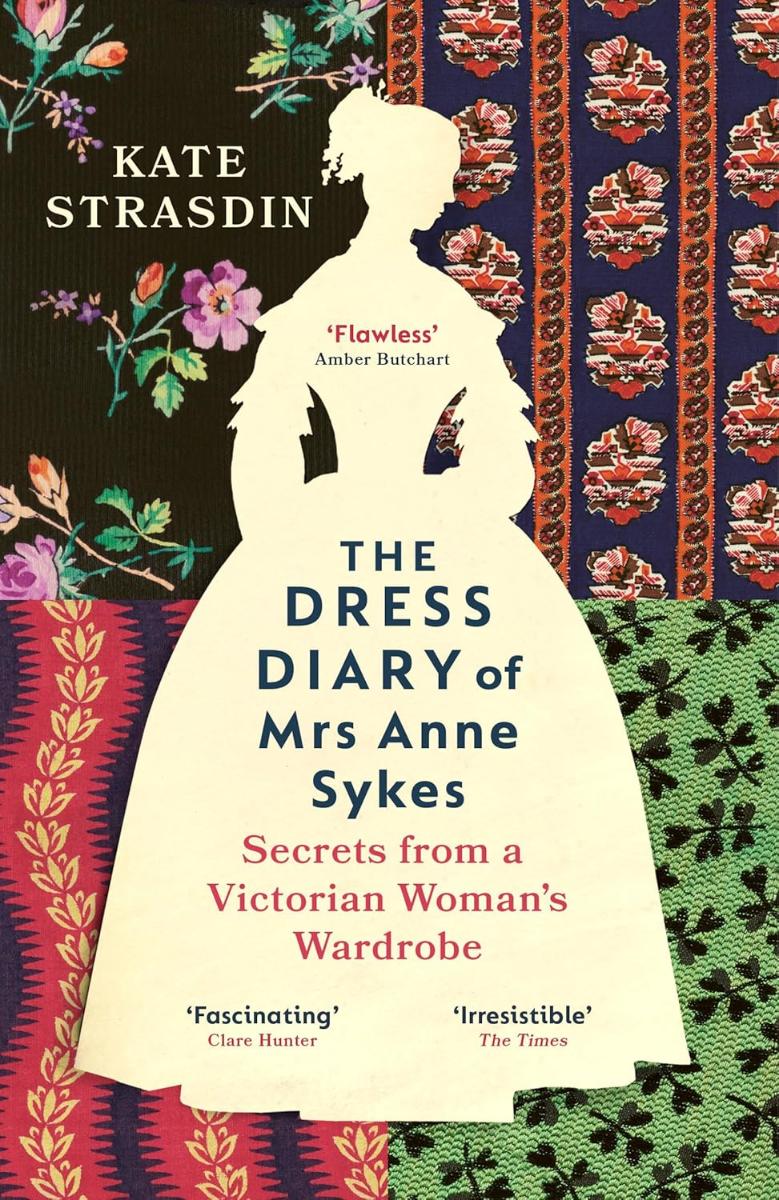 The Dress Diary of Mrs Anne Sykes Secrets from a Victorian Woman's Wardrobe